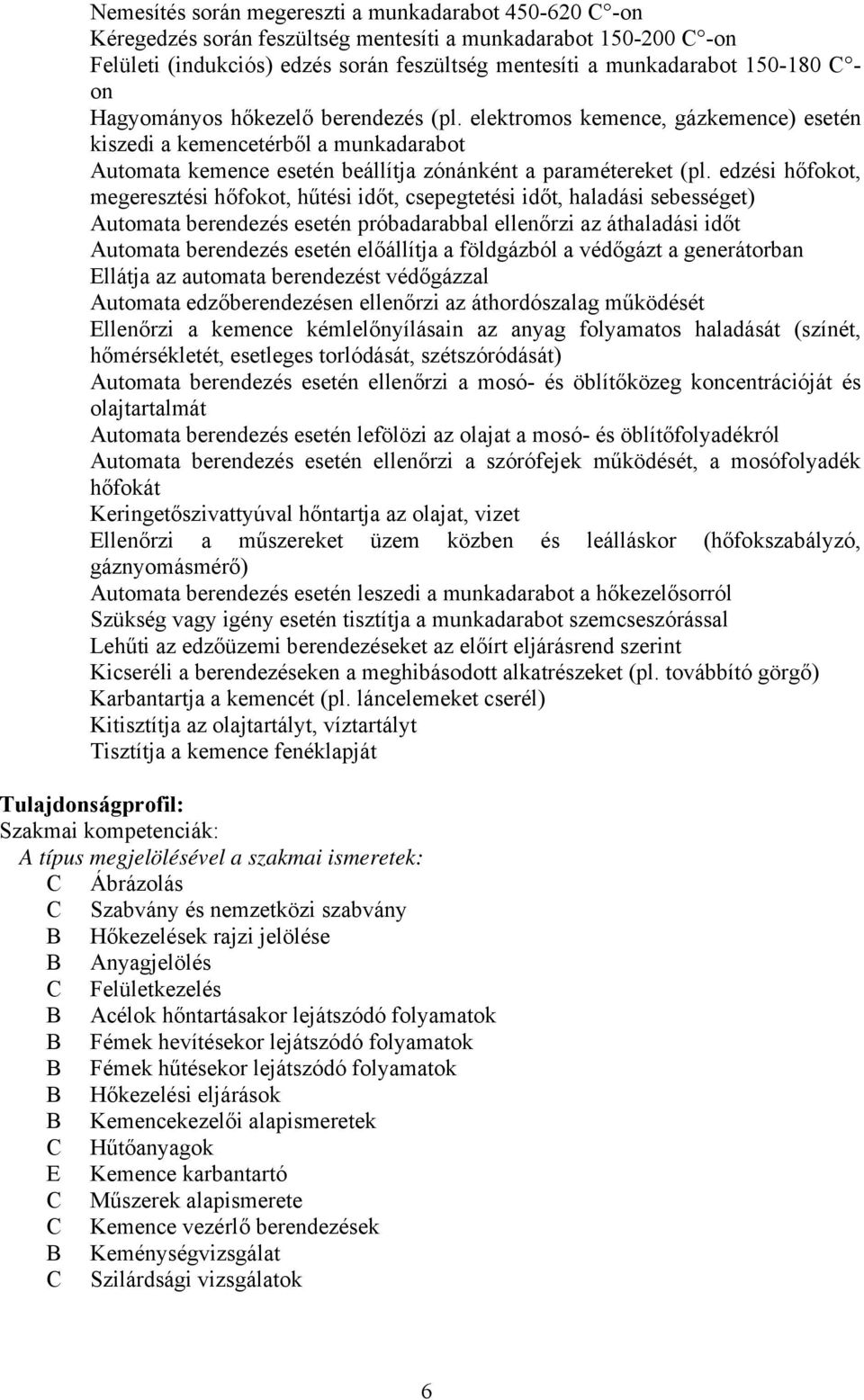 edzési hőfokot, megeresztési hőfokot, hűtési időt, csepegtetési időt, haladási sebességet) Automata berendezés esetén próbadarabbal ellenőrzi az áthaladási időt Automata berendezés esetén előállítja