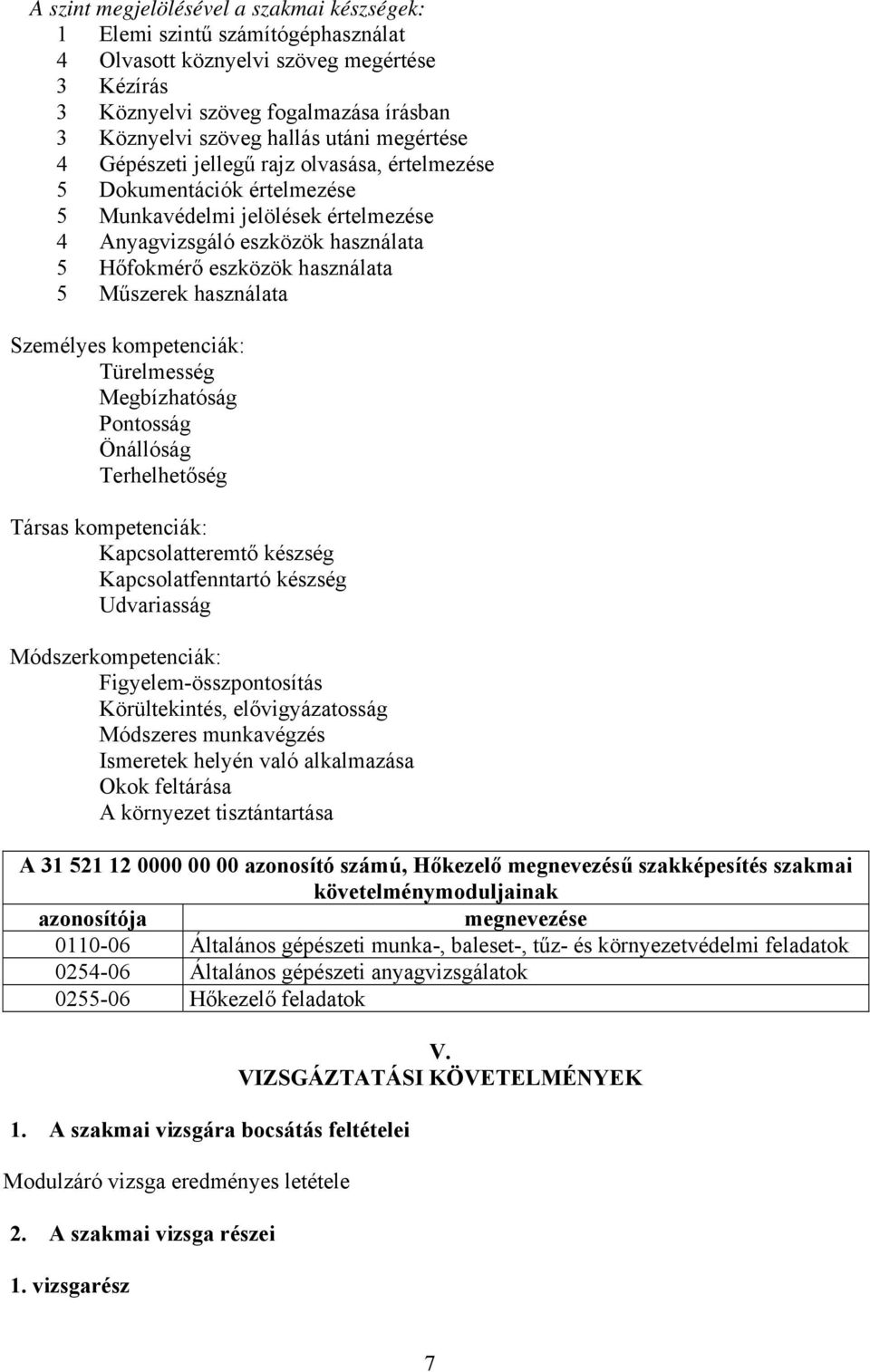 Műszerek használata Személyes kompetenciák: Türelmesség Megbízhatóság Pontosság Önállóság Terhelhetőség Társas kompetenciák: Kapcsolatteremtő készség Kapcsolatfenntartó készség Udvariasság