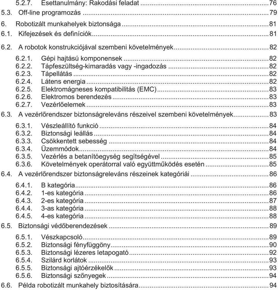 ..83 6.2.7. Vezérl elemek...83 6.3. A vezérl rendszer biztonságreleváns részeivel szembeni követelmények...83 6.3.1. Vészleállító funkció...84 6.3.2. Biztonsági leállás...84 6.3.3. Csökkentett sebesség.