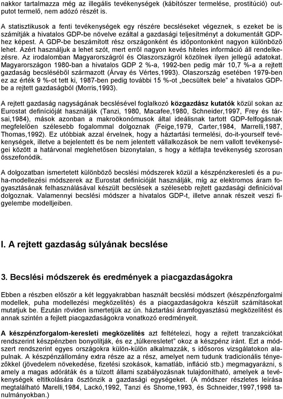 A GDP-be beszámított rész országonként és időpontonként nagyon különböző lehet. Azért használjuk a lehet szót, mert erről nagyon kevés hiteles információ áll rendelkezésre.