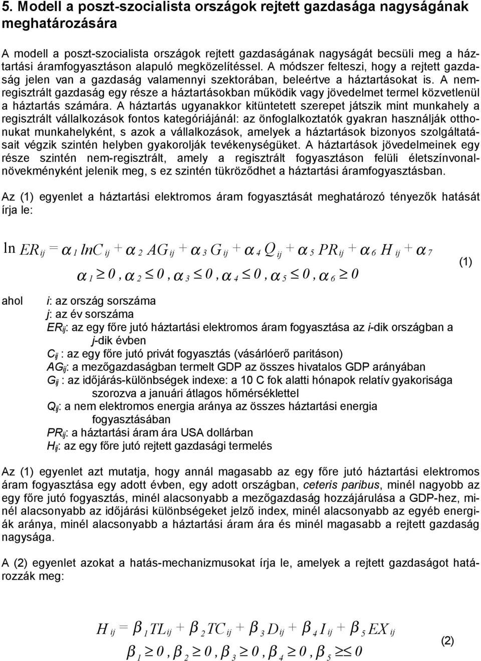 A nemregisztrált gazdaság egy része a háztartásokban működik vagy jövedelmet termel közvetlenül a háztartás számára.