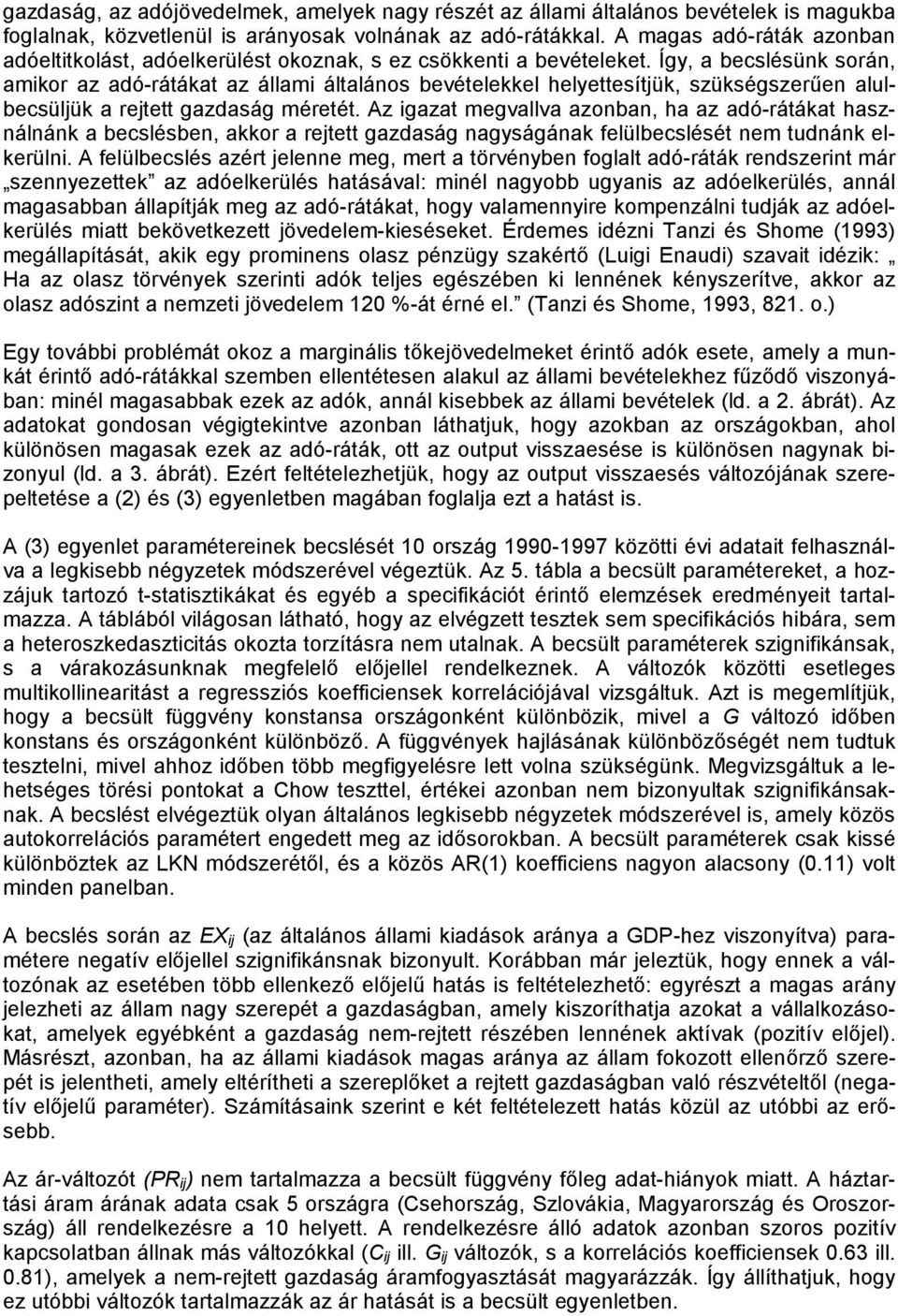 Így, a becslésünk során, amikor az adó-rátákat az állami általános bevételekkel helyettesítjük, szükségszerűen alulbecsüljük a rejtett gazdaság méretét.