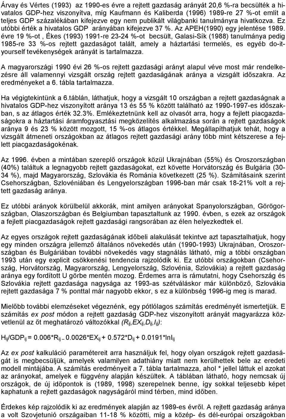 évre 19 %-ot, Ékes (1993) 1991-re 23-24 %-ot becsült, Galasi-Sík (1988) tanulmánya pedig 1985-re 33 %-os rejtett gazdaságot talált, amely a háztartási termelés, es egyéb do-ityourself tevékenységek