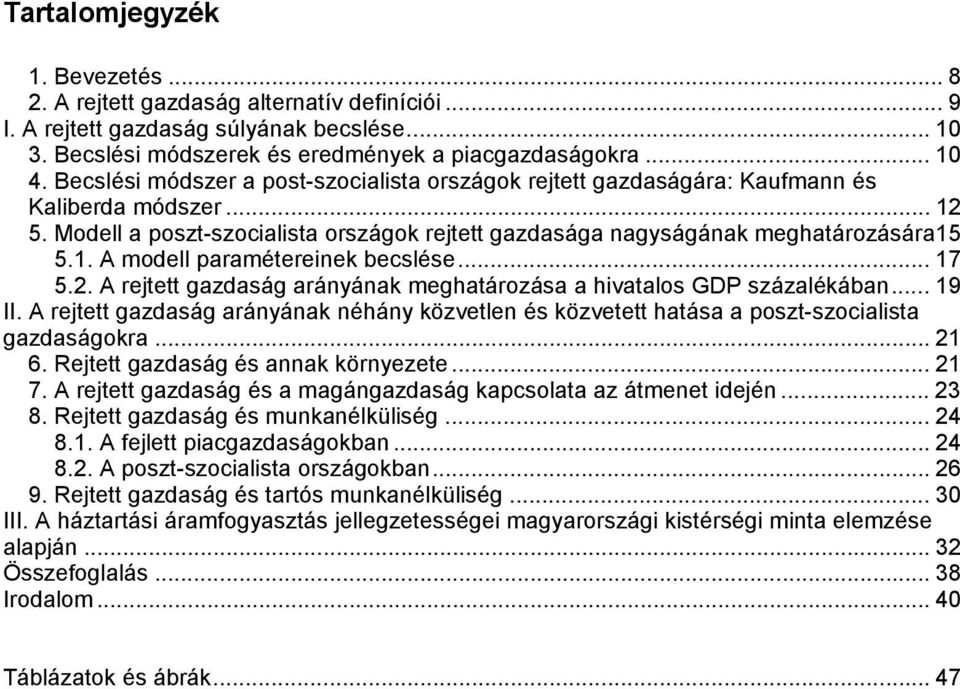 .. 17 5.2. A rejtett gazdaság arányának meghatározása a hivatalos GDP százalékában... 19 II. A rejtett gazdaság arányának néhány közvetlen és közvetett hatása a poszt-szocialista gazdaságokra... 21 6.