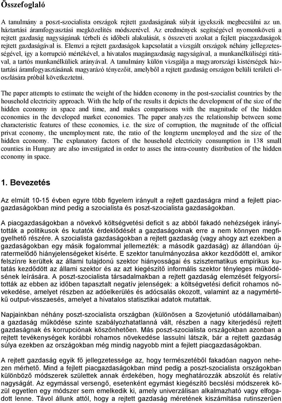 Elemzi a rejtett gazdaságok kapcsolatát a vizsgált országok néhány jellegzetességével, így a korrupció mértékével, a hivatalos magángazdaság nagyságával, a munkanélküliségi rátával, a tartós