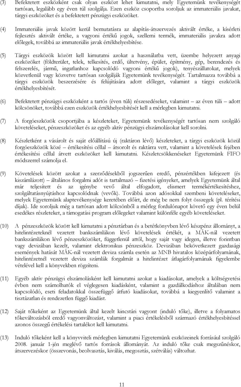 (4) Immateriális javak között kerül bemutatásra az alapítás-átszervezés aktivált értéke, a kísérleti fejlesztés aktivált értéke, a vagyoni értékű jogok, szellemi termék, immateriális javakra adott