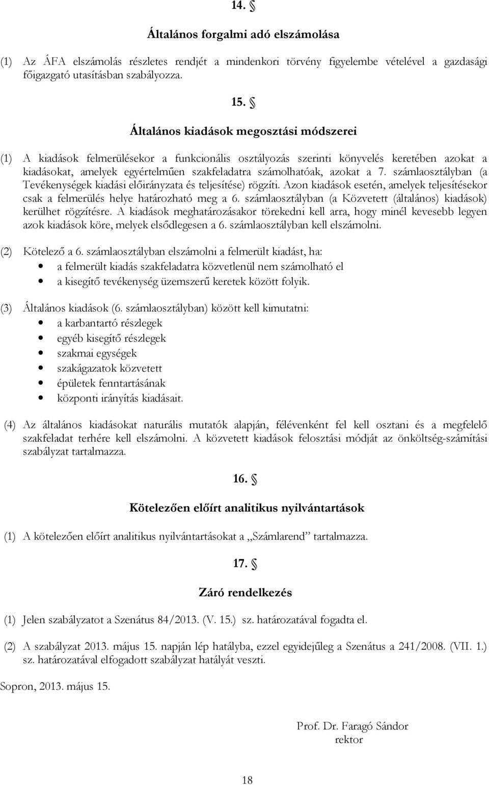 azokat a 7. számlaosztályban (a Tevékenységek kiadási előirányzata és teljesítése) rögzíti. Azon kiadások esetén, amelyek teljesítésekor csak a felmerülés helye határozható meg a 6.