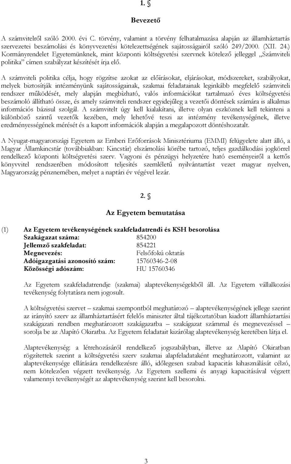 /2000. (II. 24.) Kormányrendelet Egyetemünknek, mint központi költségvetési szervnek kötelező jelleggel Számviteli politika címen szabályzat készítését írja elő.