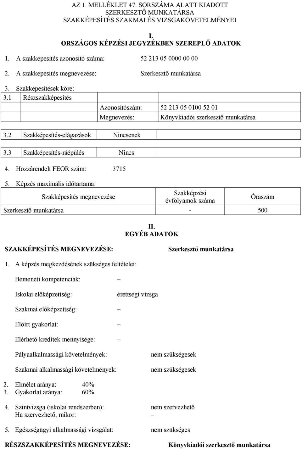 1 Részszakképesítés Azonosítószám: 52 213 05 0100 52 01 Megnevezés: Könyvkiadói szerkesztő munkatársa 3.2 Szakképesítés-elágazások Nincsenek 3.3 Szakképesítés-ráépülés Nincs 4.