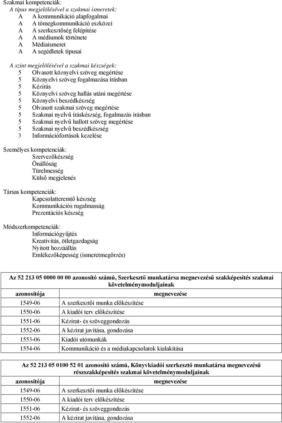 megértése 5 Szakmai nyelvű íráskészség, fogalmazás írásban 5 Szakmai nyelvű hallott szöveg megértése 5 Szakmai nyelvű beszédkészség 3 Információforrások kezelése Szervezőkészség Önállóság Türelmesség