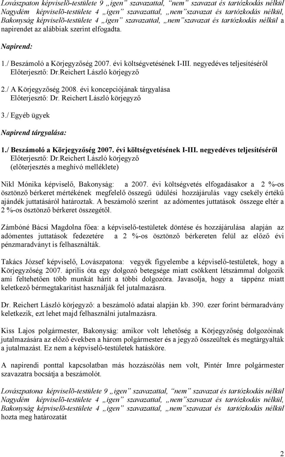 évi koncepciójának tárgyalása Előterjesztő: Dr. Reichert László körjegyző 3./ Egyéb ügyek Napirend tárgyalása: 1./ Beszámoló a Körjegyzőség 2007. évi költségvetésének I-III.