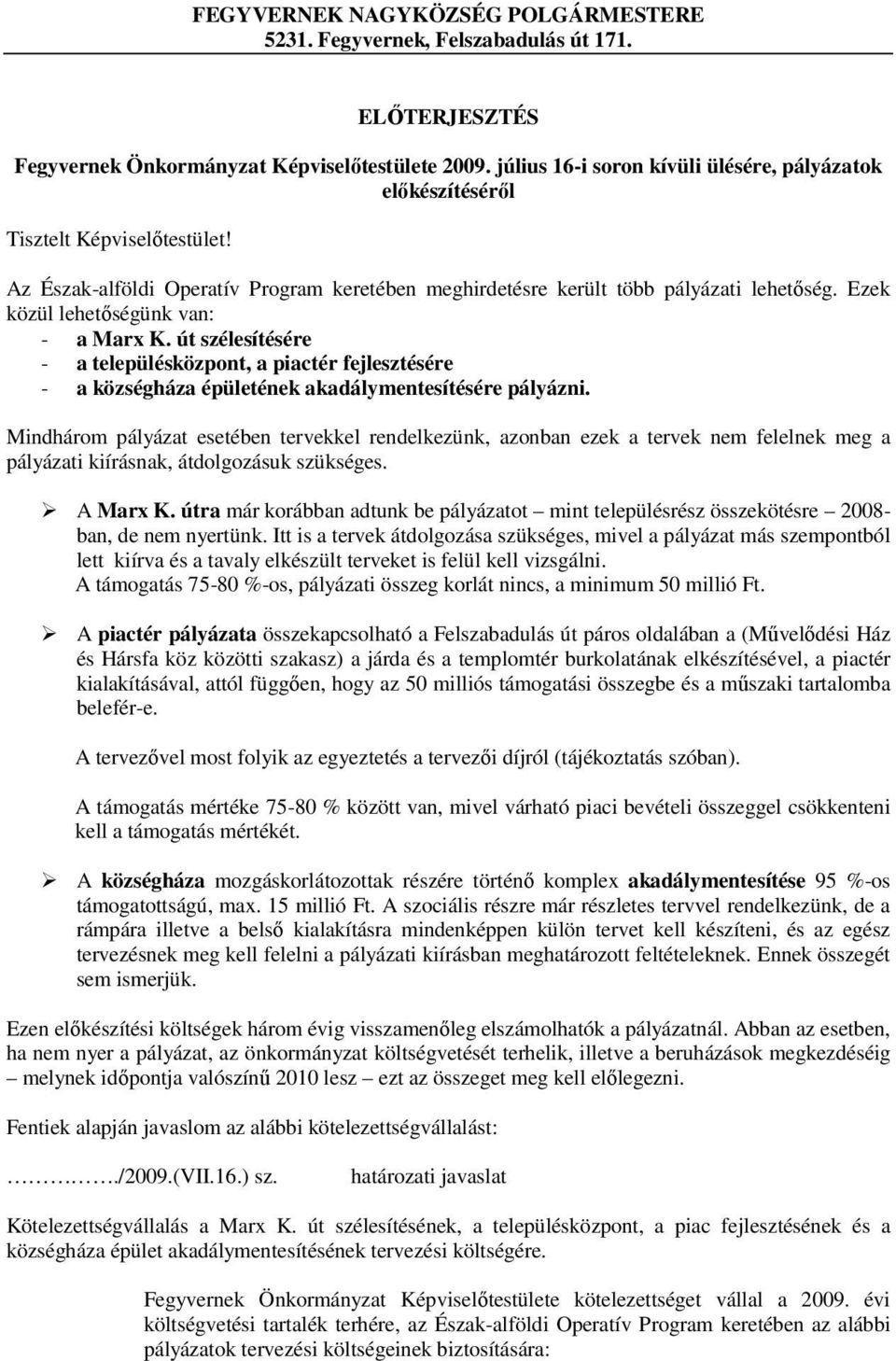 út szélesítésére - a településközpont, a piactér fejlesztésére - a községháza épületének akadálymentesítésére pályázni.