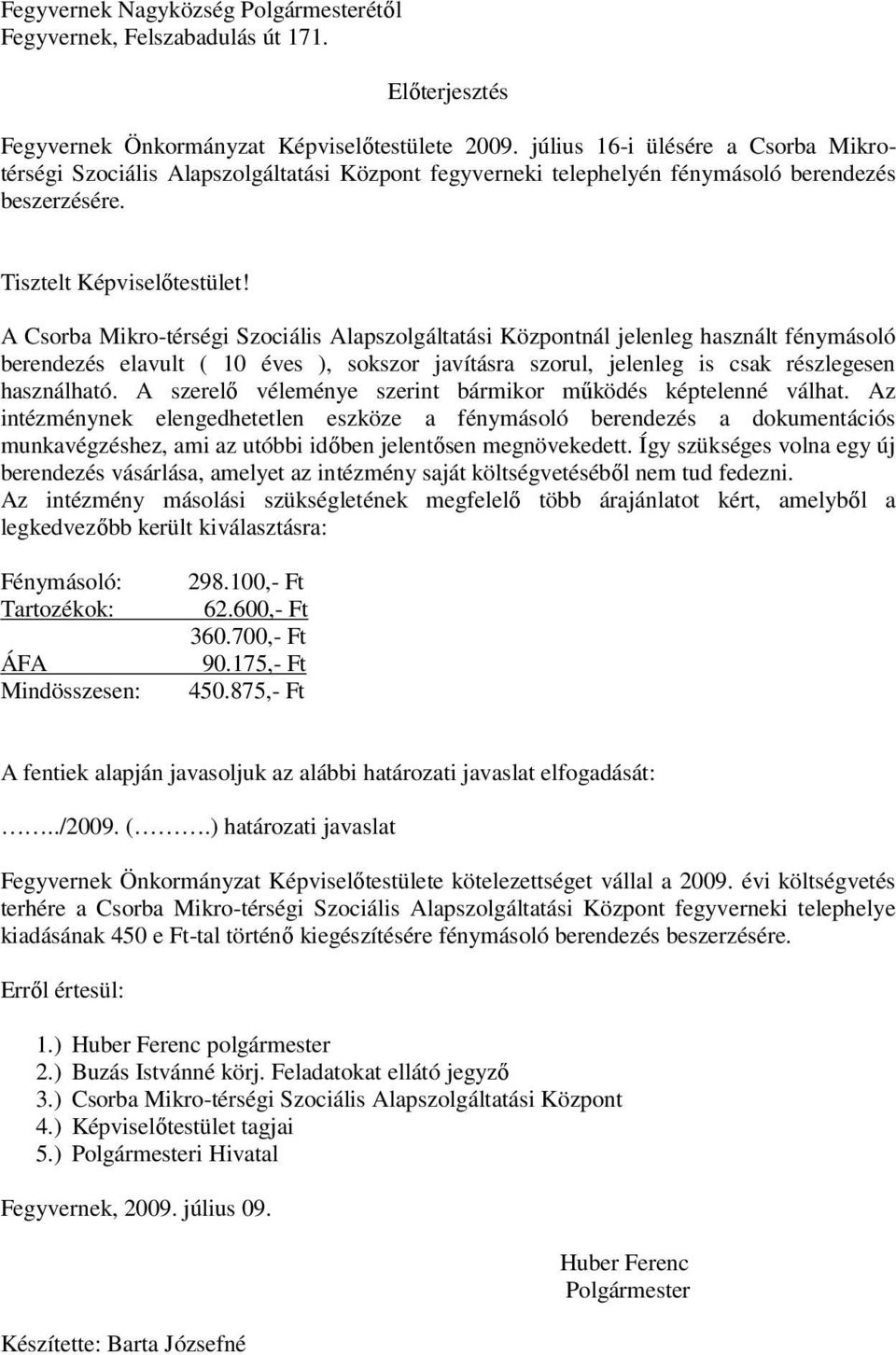 A Csorba Mikro-térségi Szociális Alapszolgáltatási Központnál jelenleg használt fénymásoló berendezés elavult ( 10 éves ), sokszor javításra szorul, jelenleg is csak részlegesen használható.