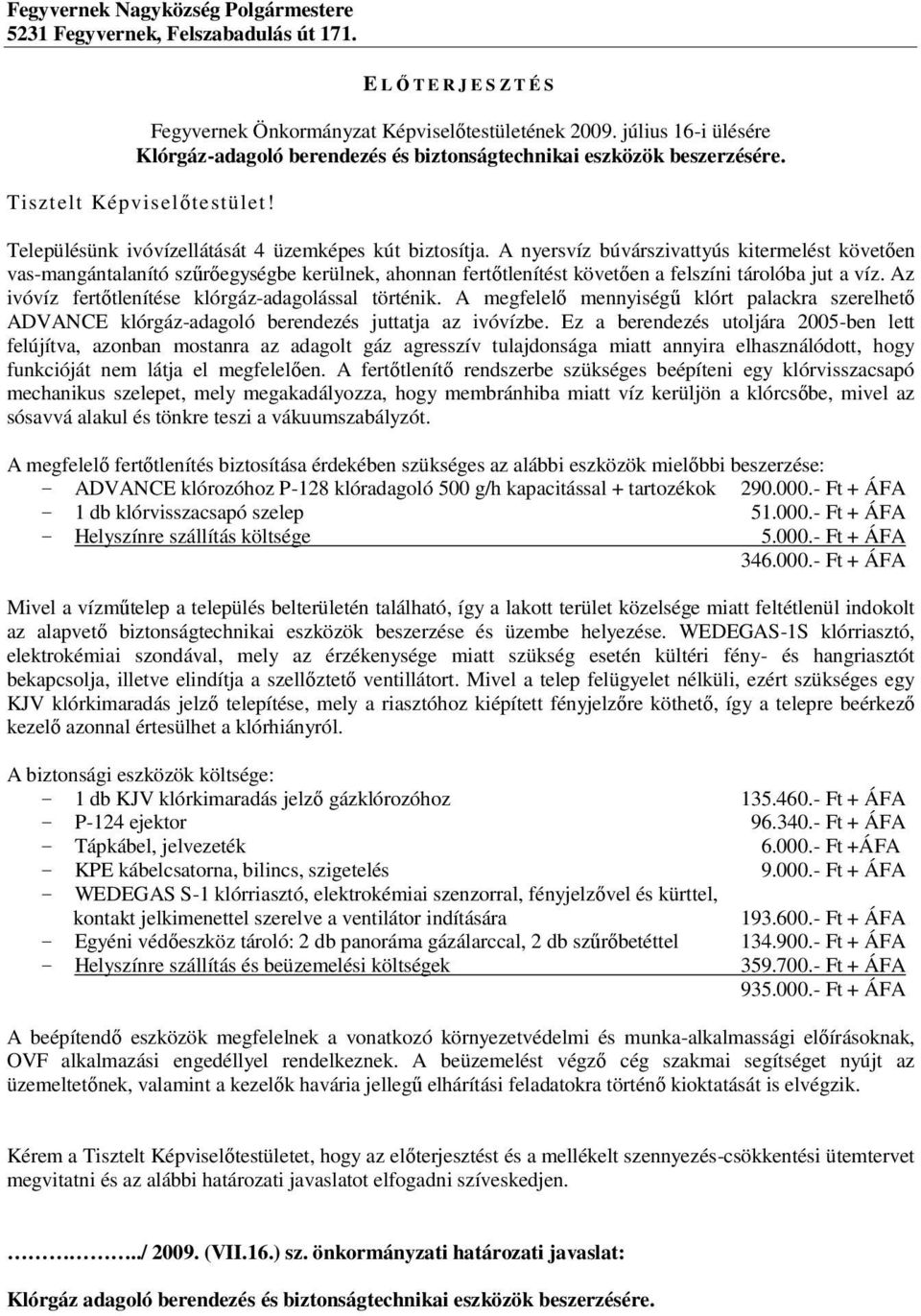 A nyersvíz búvárszivattyús kitermelést követően vas-mangántalanító szűrőegységbe kerülnek, ahonnan fertőtlenítést követően a felszíni tárolóba jut a víz.