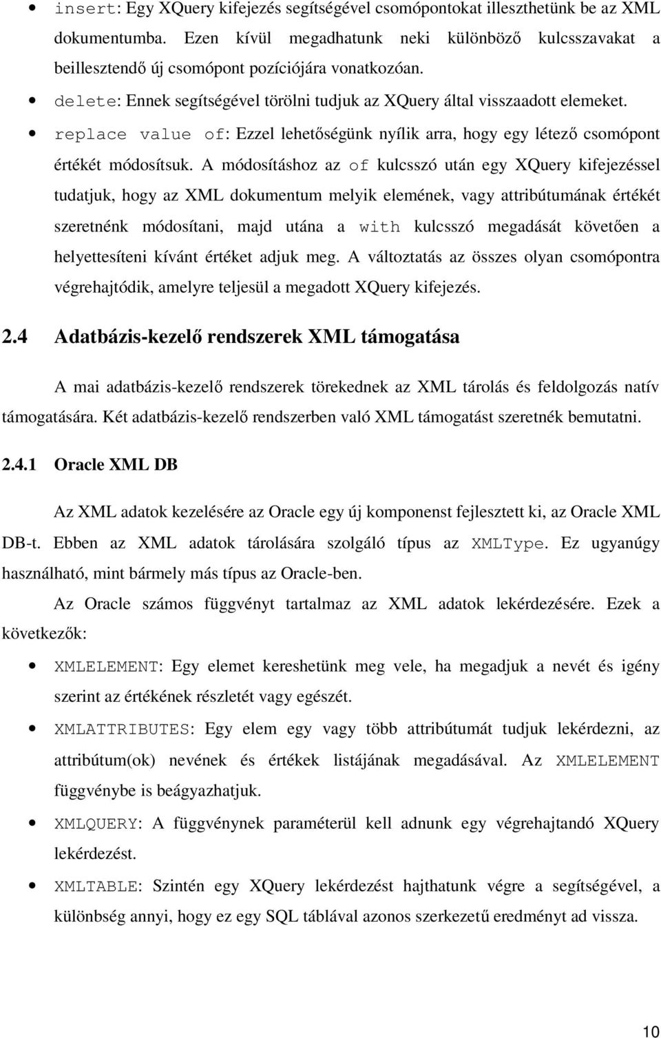 A módosításhoz az of kulcsszó után egy XQuery kifejezéssel tudatjuk, hogy az XML dokumentum melyik elemének, vagy attribútumának értékét szeretnénk módosítani, majd utána a with kulcsszó megadását