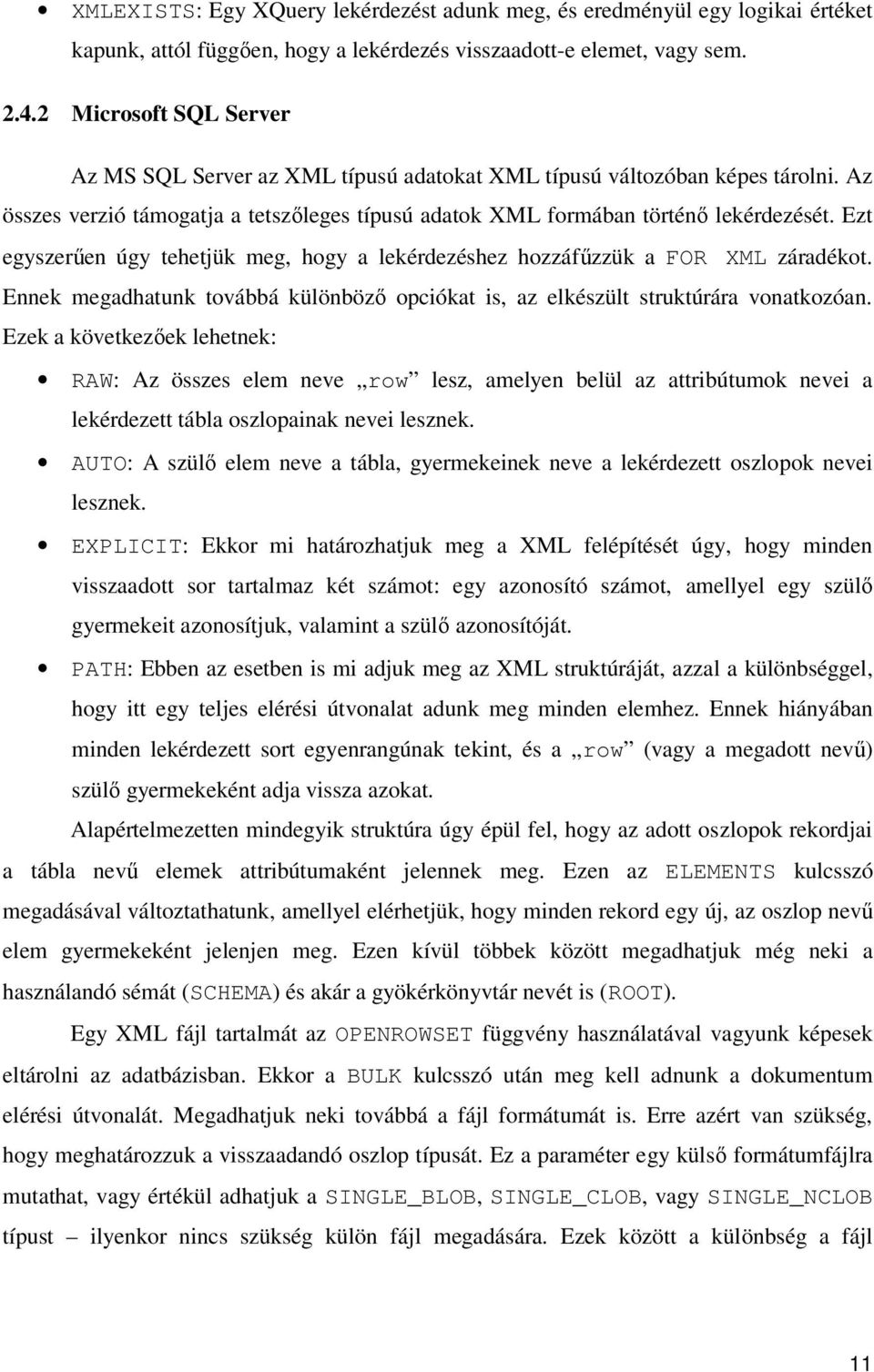 Ezt egyszerően úgy tehetjük meg, hogy a lekérdezéshez hozzáfőzzük a FOR XML záradékot. Ennek megadhatunk továbbá különbözı opciókat is, az elkészült struktúrára vonatkozóan.