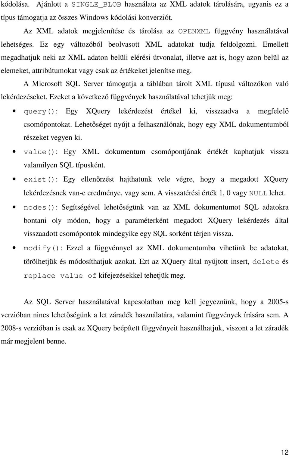 Emellett megadhatjuk neki az XML adaton belüli elérési útvonalat, illetve azt is, hogy azon belül az elemeket, attribútumokat vagy csak az értékeket jelenítse meg.