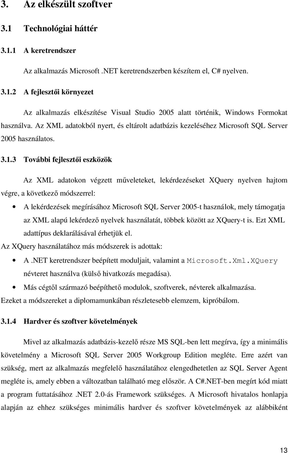 3 További fejlesztıi eszközök Az XML adatokon végzett mőveleteket, lekérdezéseket XQuery nyelven hajtom végre, a következı módszerrel: A lekérdezések megírásához Microsoft SQL Server 2005-t