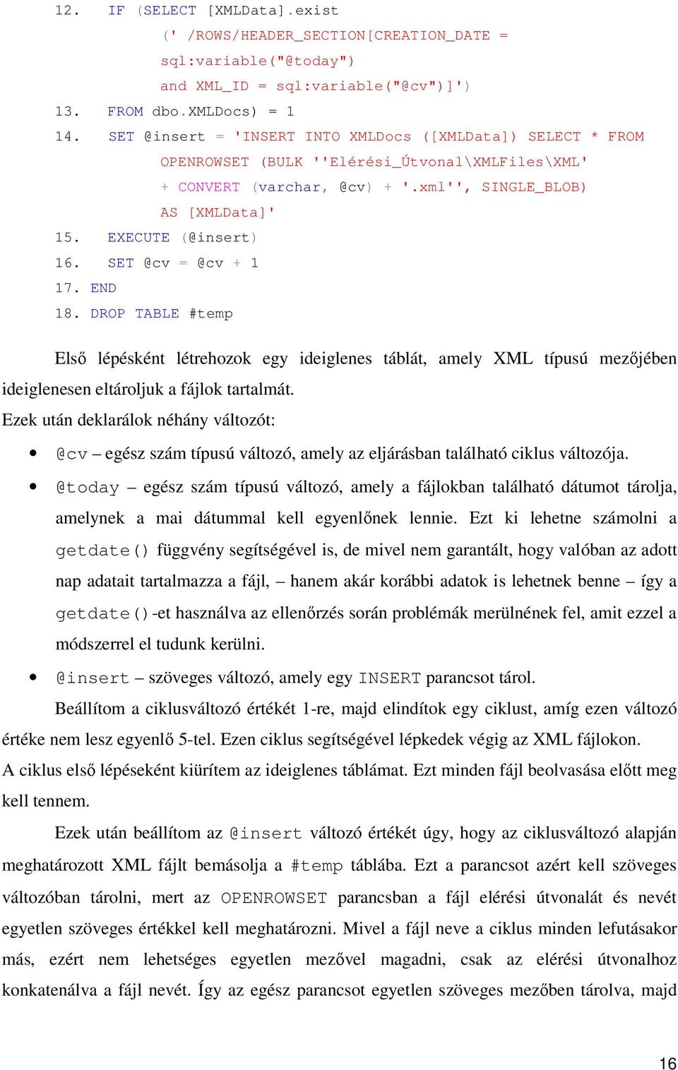 SET @cv = @cv + 1 17. END 18. DROP TABLE #temp Elsı lépésként létrehozok egy ideiglenes táblát, amely XML típusú mezıjében ideiglenesen eltároljuk a fájlok tartalmát.