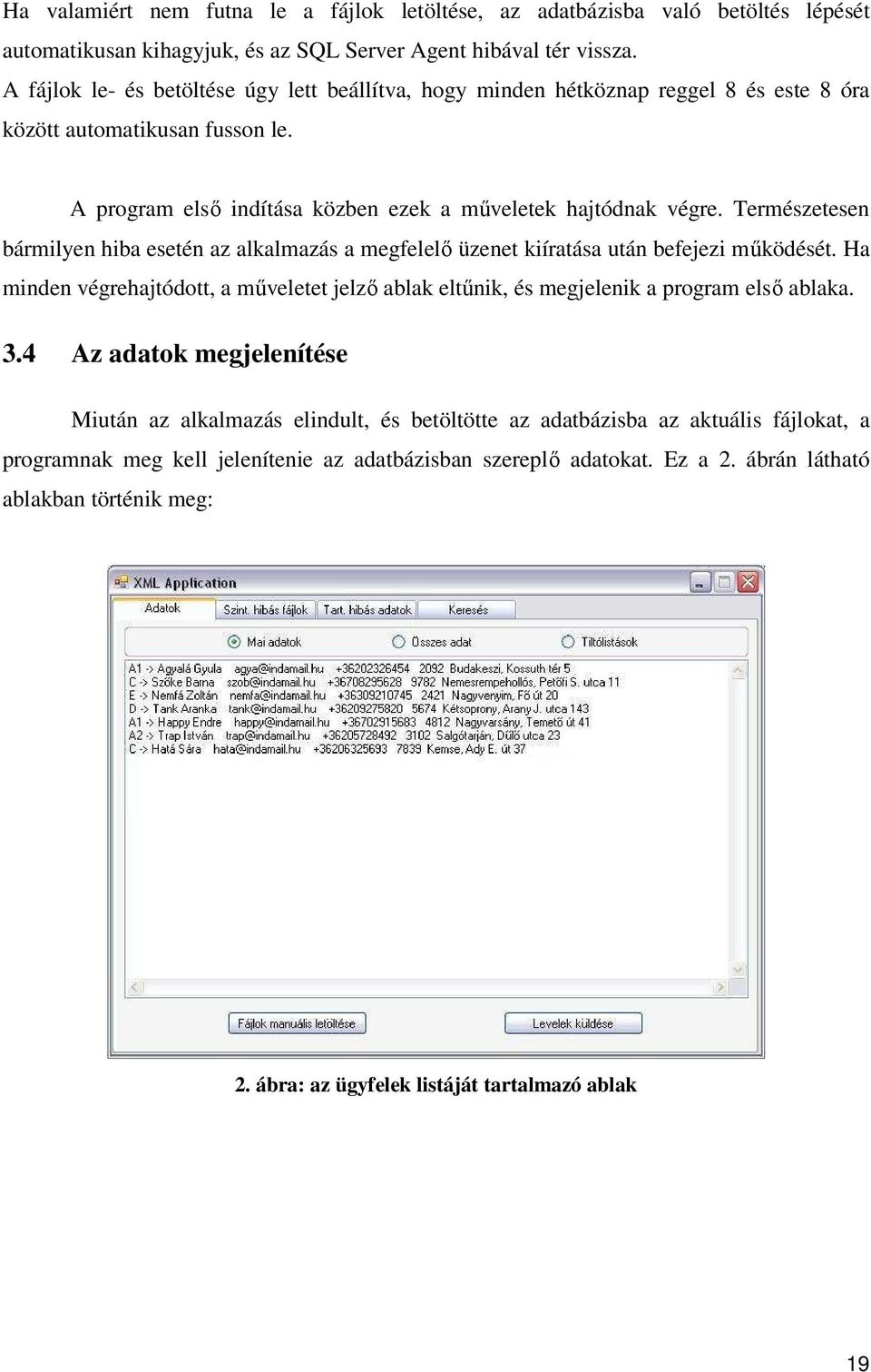 Természetesen bármilyen hiba esetén az alkalmazás a megfelelı üzenet kiíratása után befejezi mőködését. Ha minden végrehajtódott, a mőveletet jelzı ablak eltőnik, és megjelenik a program elsı ablaka.