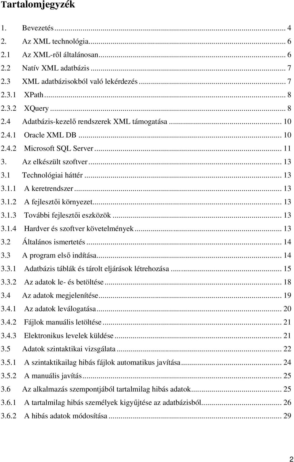 .. 13 3.1.2 A fejlesztıi környezet... 13 3.1.3 További fejlesztıi eszközök... 13 3.1.4 Hardver és szoftver követelmények... 13 3.2 Általános ismertetés... 14 3.3 A program elsı indítása... 14 3.3.1 Adatbázis táblák és tárolt eljárások létrehozása.