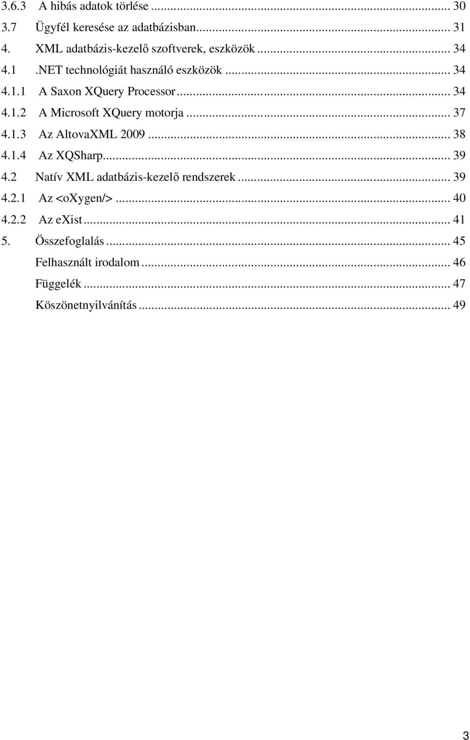 .. 37 4.1.3 Az AltovaXML 2009... 38 4.1.4 Az XQSharp... 39 4.2 Natív XML adatbázis-kezelı rendszerek... 39 4.2.1 Az <oxygen/>.