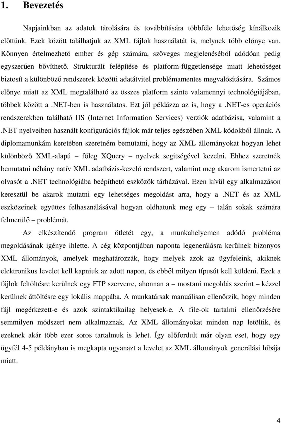 Strukturált felépítése és platform-függetlensége miatt lehetıséget biztosít a különbözı rendszerek közötti adatátvitel problémamentes megvalósítására.