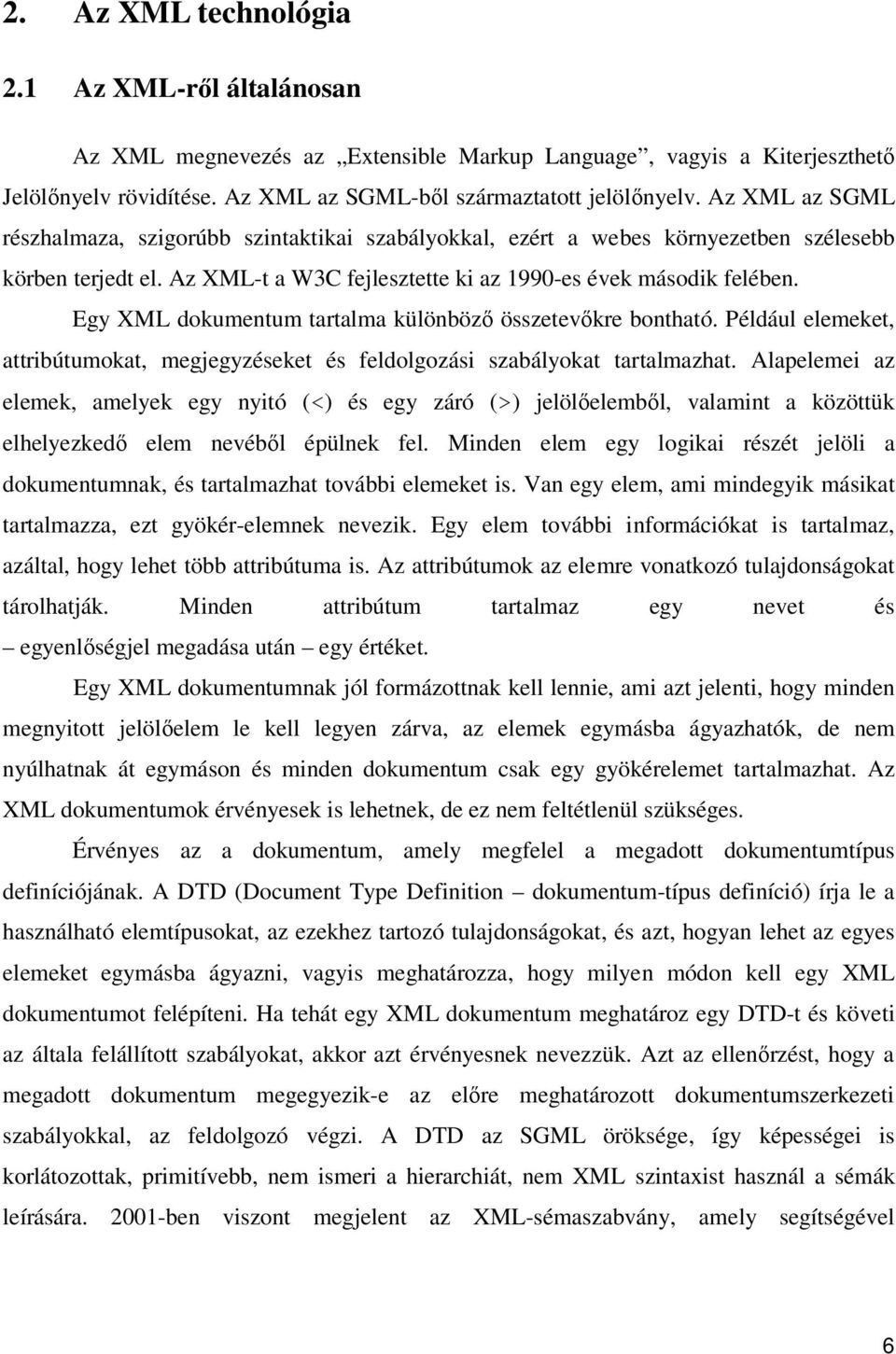 Egy XML dokumentum tartalma különbözı összetevıkre bontható. Például elemeket, attribútumokat, megjegyzéseket és feldolgozási szabályokat tartalmazhat.