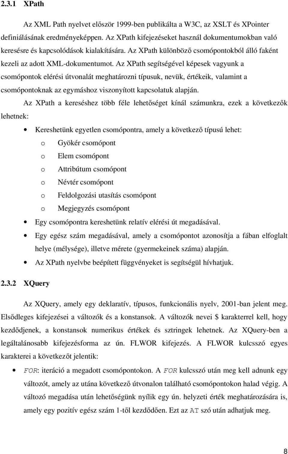 Az XPath segítségével képesek vagyunk a csomópontok elérési útvonalát meghatározni típusuk, nevük, értékeik, valamint a csomópontoknak az egymáshoz viszonyított kapcsolatuk alapján.