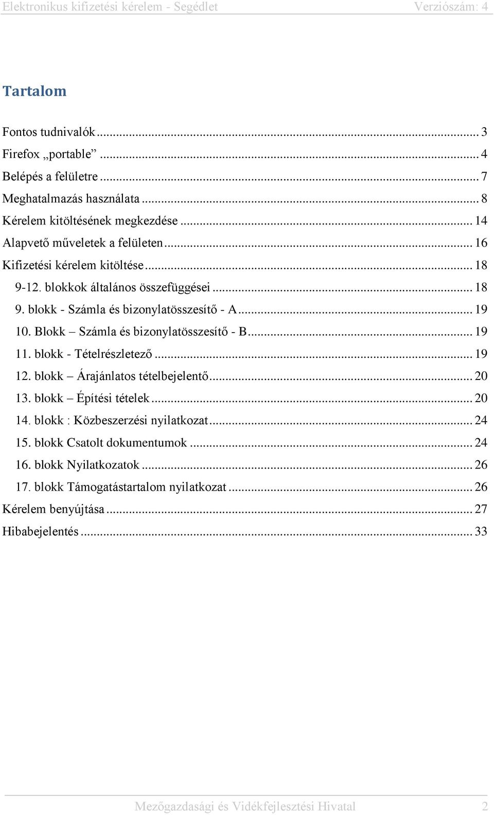 .. 19 11. blokk - Tételrészletező... 19 12. blokk Árajánlatos tételbejelentő... 20 13. blokk Építési tételek... 20 14. blokk : Közbeszerzési nyilatkozat... 24 15.