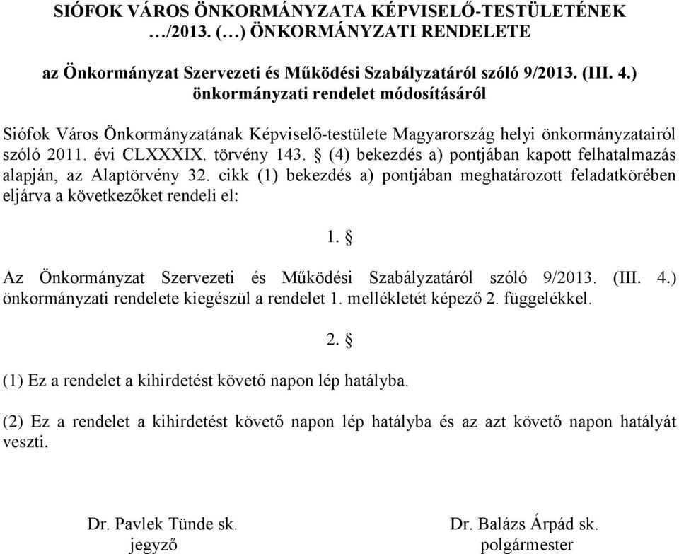 (4) bekezdés a) pontjában kapott felhatalmazás alapján, az Alaptörvény 32. cikk (1) bekezdés a) pontjában meghatározott feladatkörében eljárva a következőket rendeli el: 1.