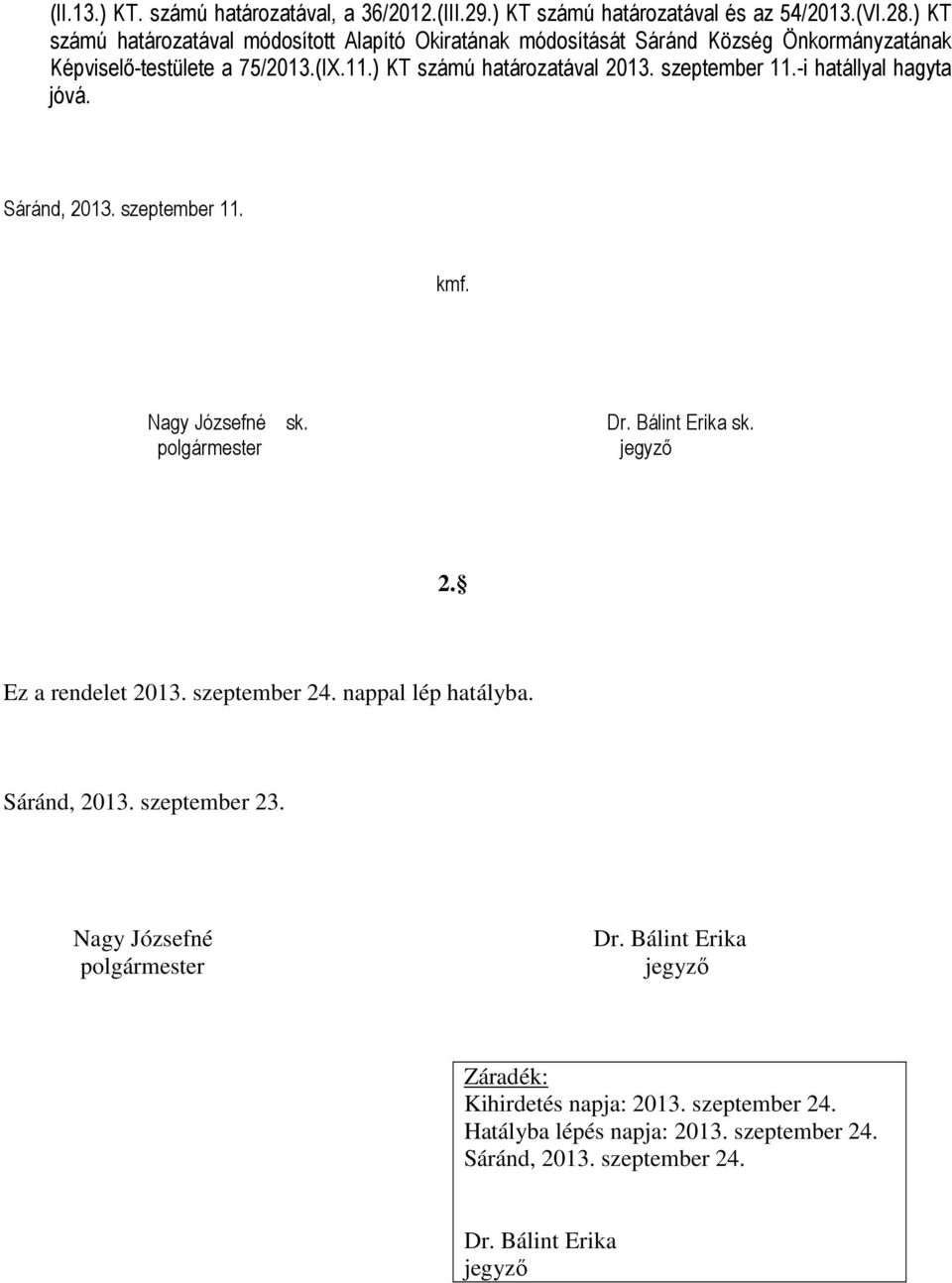 ) KT számú határozatával 2013. szeptember 11.-i hatállyal hagyta jóvá. Sáránd, 2013. szeptember 11. kmf. Nagy Józsefné sk. Dr. Bálint Erika sk. 2. Ez a rendelet 2013.