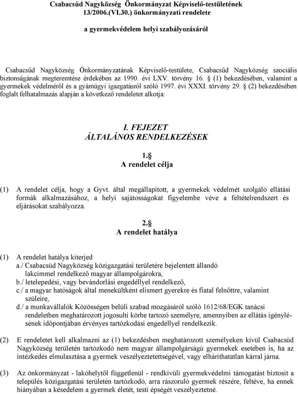 évi LXV. törvény 6. () bekezdésében, valamint a gyermekek védelméről és a gyámügyi igazgatásról szóló 997. évi XXXI. törvény 29.