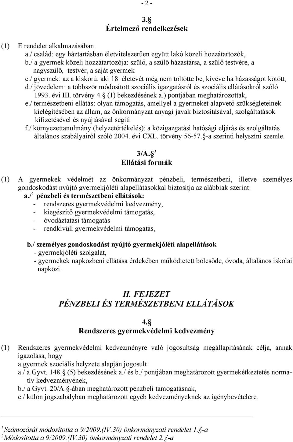 életévét még nem töltötte be, kivéve ha házasságot kötött, d./ jövedelem: a többször módosított szociális igazgatásról és szociális ellátásokról szóló 993. évi III. törvény 4. () bekezdésének a.