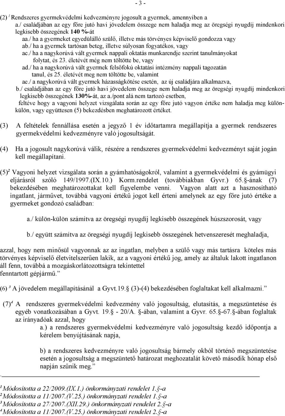 / ha a gyermeket egyedülálló szülő, illetve más törvényes képviselő gondozza vagy ab./ ha a gyermek tartósan beteg, illetve súlyosan fogyatékos, vagy ac.