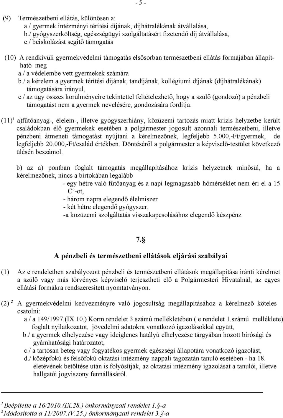 / a kérelem a gyermek térítési díjának, tandíjának, kollégiumi díjának (díjhátralékának) támogatására irányul, c.