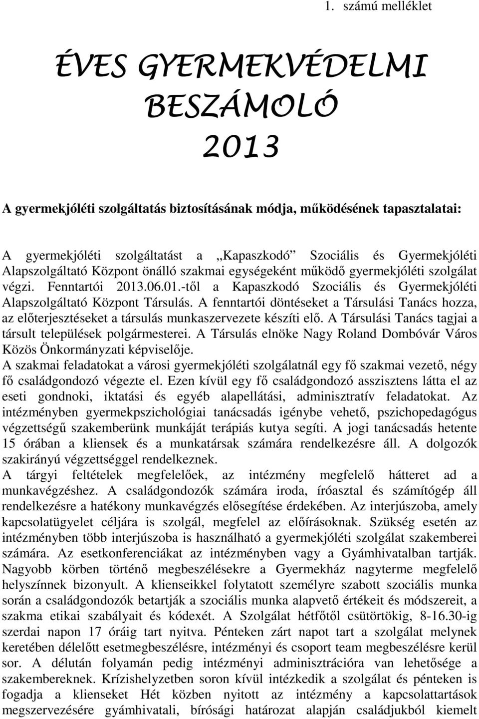 A fenntartói döntéseket a Társulási Tanács hozza, az előterjesztéseket a társulás munkaszervezete készíti elő. A Társulási Tanács tagjai a társult települések polgármesterei.