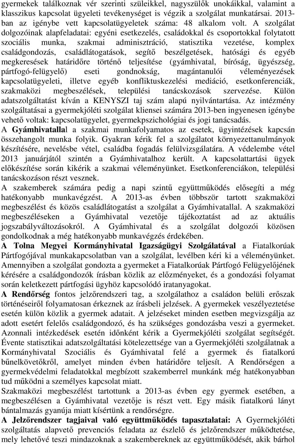 A szolgálat dolgozóinak alapfeladatai: egyéni esetkezelés, családokkal és csoportokkal folytatott szociális munka, szakmai adminisztráció, statisztika vezetése, komplex családgondozás,