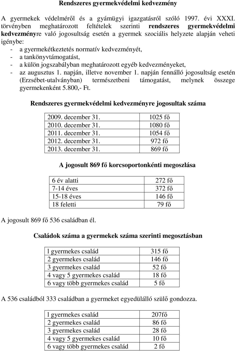 kedvezményét, - a tankönyvtámogatást, - a külön jogszabályban meghatározott egyéb kedvezményeket, - az augusztus 1. napján, illetve november 1.