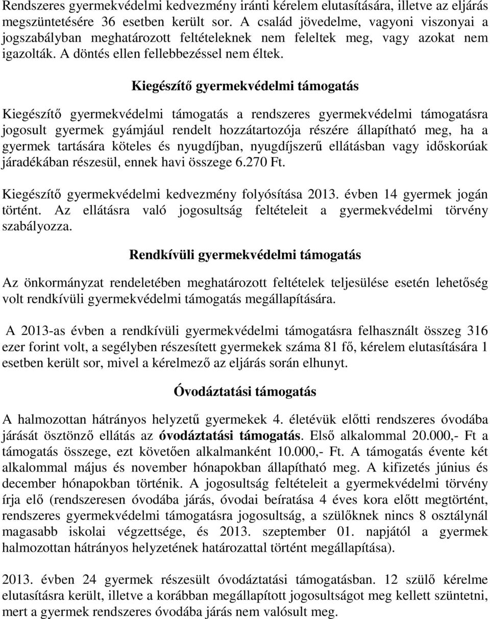 Kiegészítő gyermekvédelmi támogatás Kiegészítő gyermekvédelmi támogatás a rendszeres gyermekvédelmi támogatásra jogosult gyermek gyámjául rendelt hozzátartozója részére állapítható meg, ha a gyermek