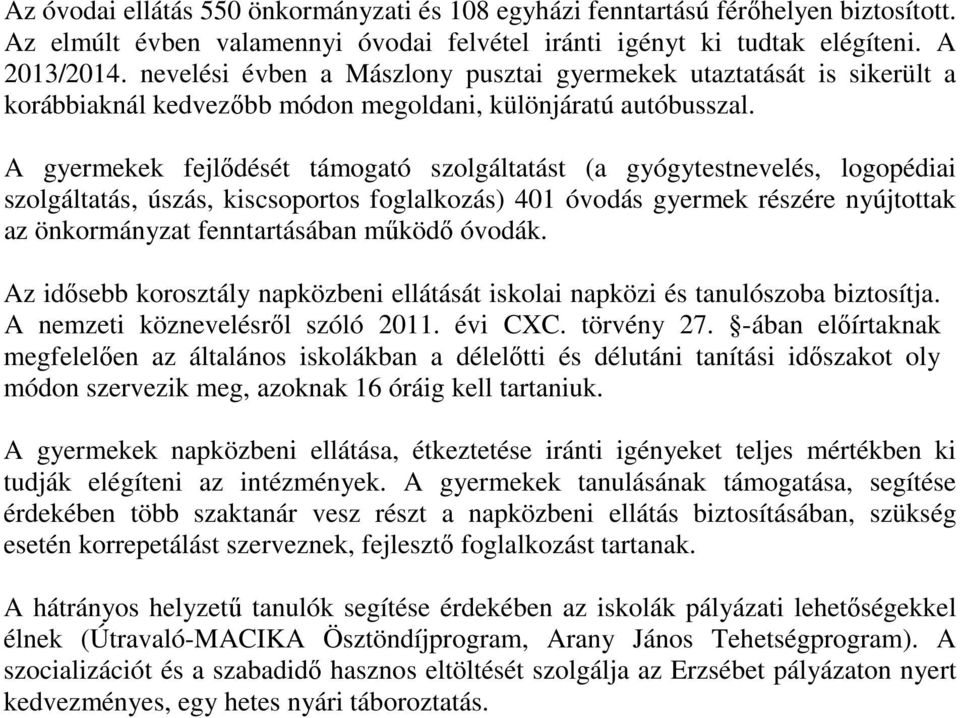 A gyermekek fejlődését támogató szolgáltatást (a gyógytestnevelés, logopédiai szolgáltatás, úszás, kiscsoportos foglalkozás) 401 óvodás gyermek részére nyújtottak az önkormányzat fenntartásában