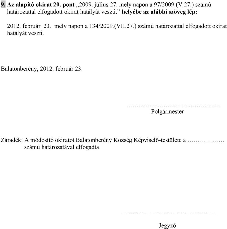 ) számú határozattal elfogadott okirat hatályát veszti. Balatonberény, 2012. február 23.