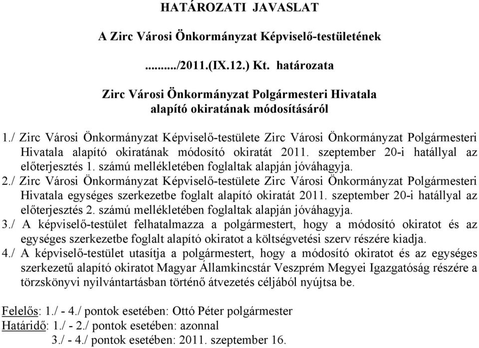 számú mellékletében foglaltak alapján jóváhagyja. 2./ Zirc Városi Önkormányzat Képviselő-testülete Zirc Városi Önkormányzat Polgármesteri Hivatala egységes szerkezetbe foglalt alapító okiratát 2011.