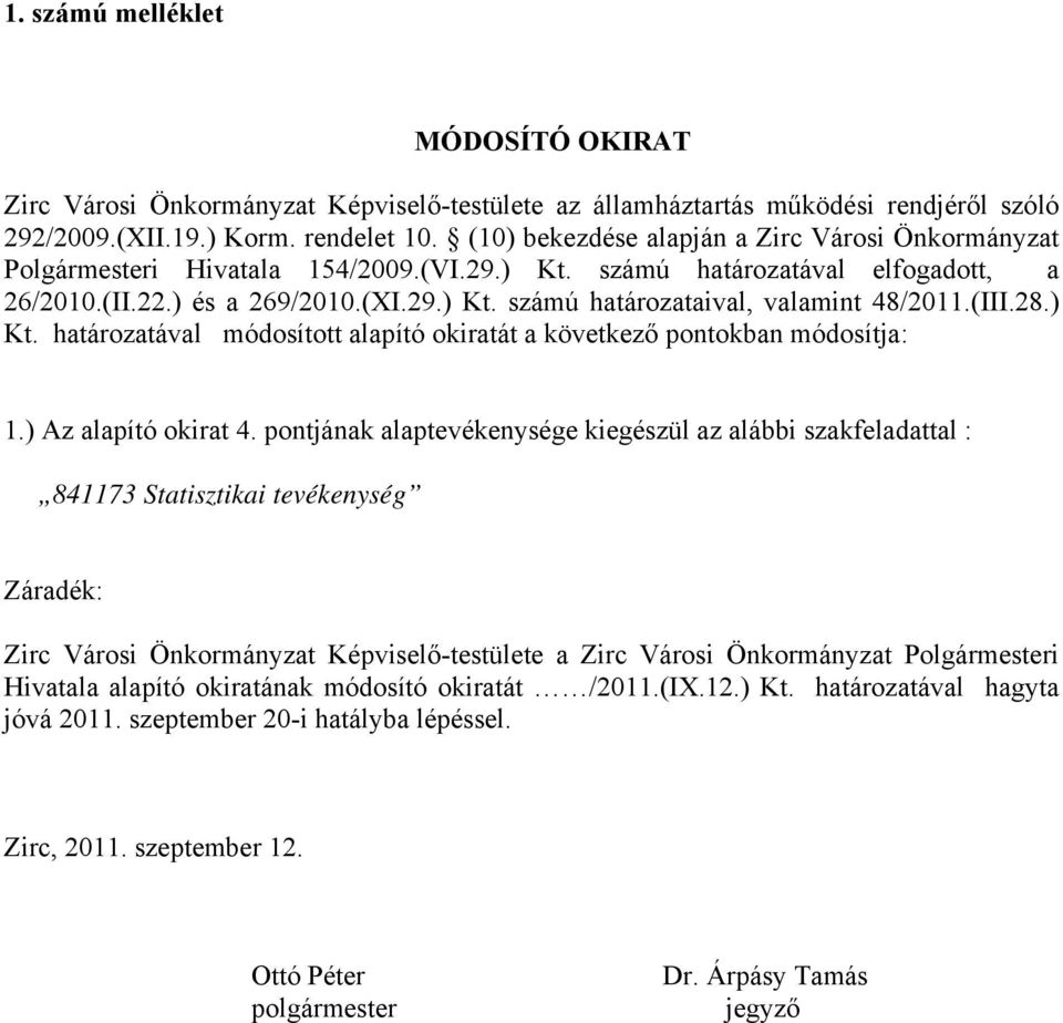 (III.28.) Kt. határozatával módosított alapító okiratát a következő pontokban módosítja: 1.) Az alapító okirat 4.