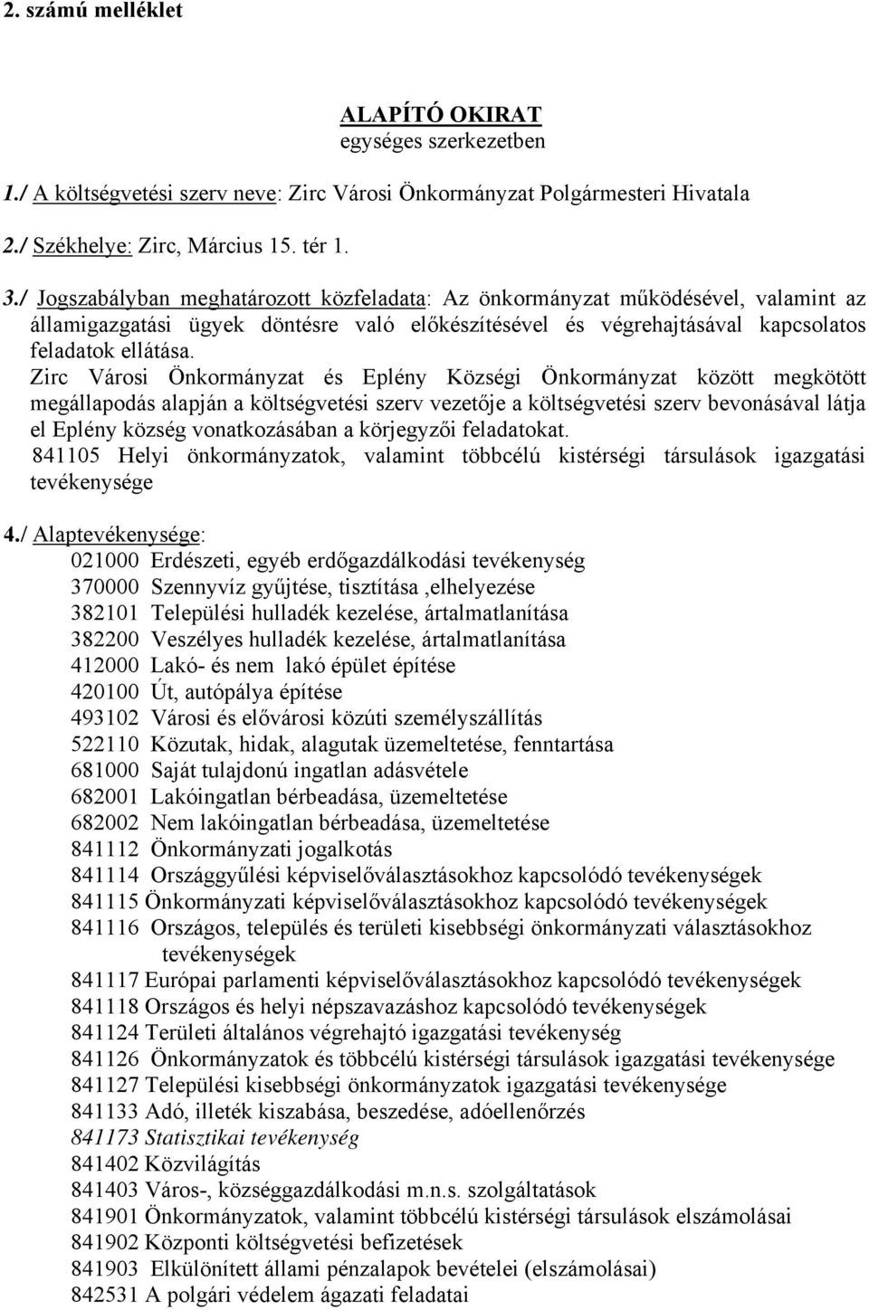 Zirc Városi Önkormányzat és Eplény Községi Önkormányzat között megkötött megállapodás alapján a költségvetési szerv vezetője a költségvetési szerv bevonásával látja el Eplény község vonatkozásában a