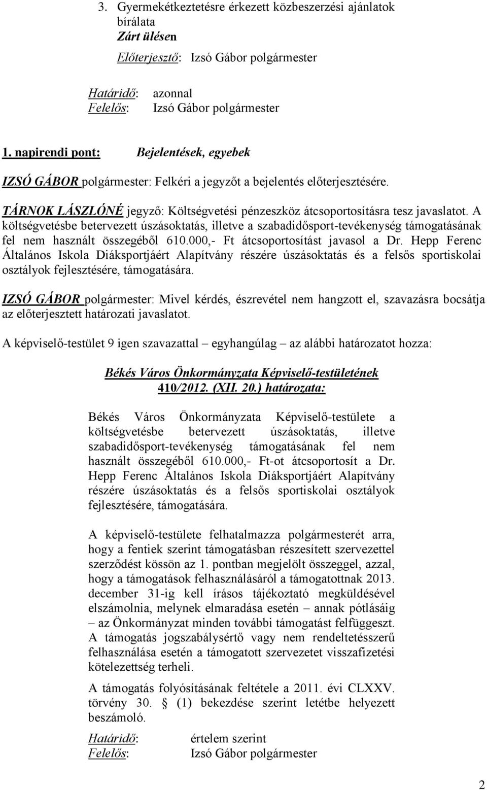 A költségvetésbe betervezett úszásoktatás, illetve a szabadidősport-tevékenység támogatásának fel nem használt összegéből 610.000,- Ft átcsoportosítást javasol a Dr.