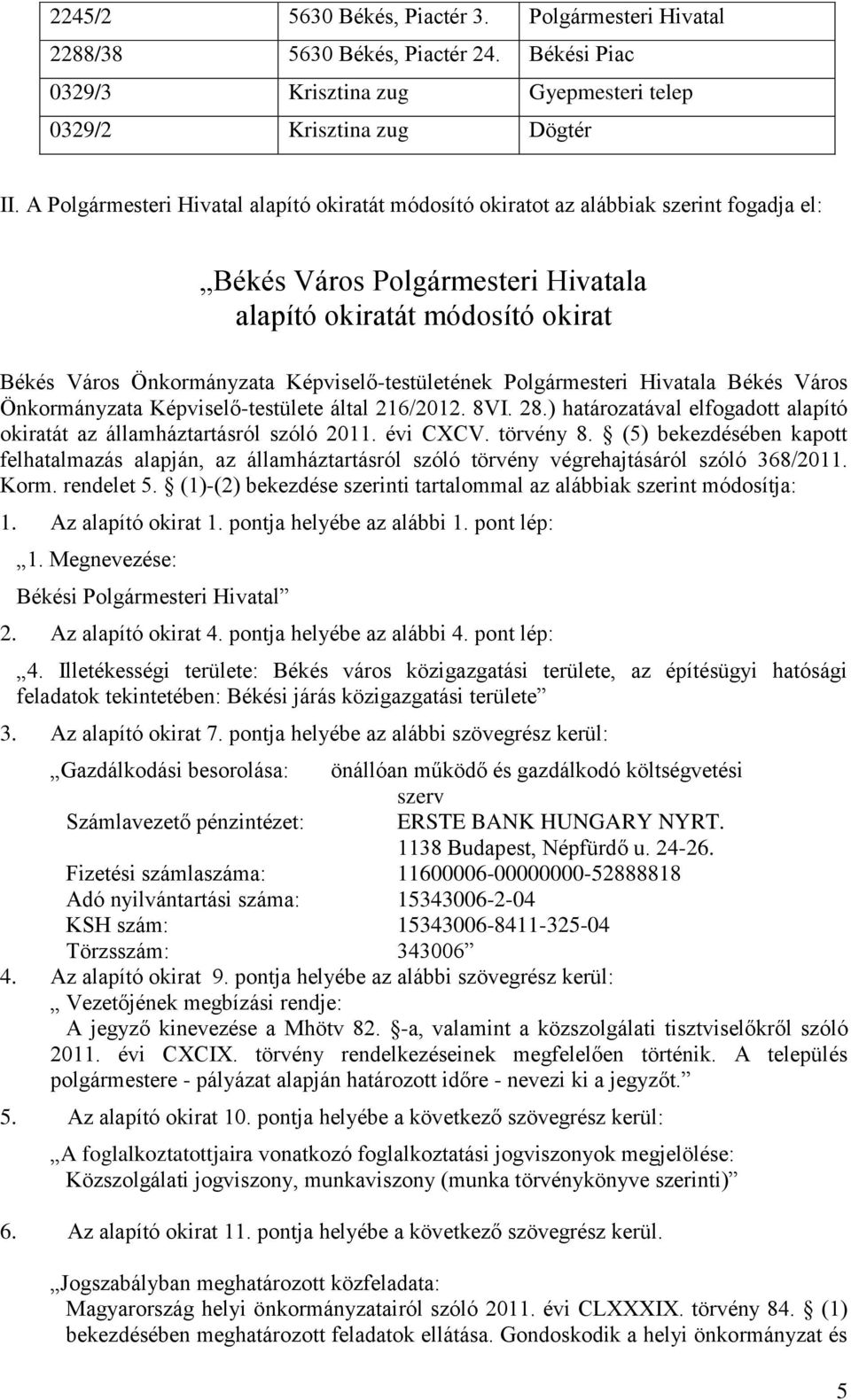 Képviselő-testületének Polgármesteri Hivatala Békés Város Önkormányzata Képviselő-testülete által 216/2012. 8VI. 28.) határozatával elfogadott alapító okiratát az államháztartásról szóló 2011.