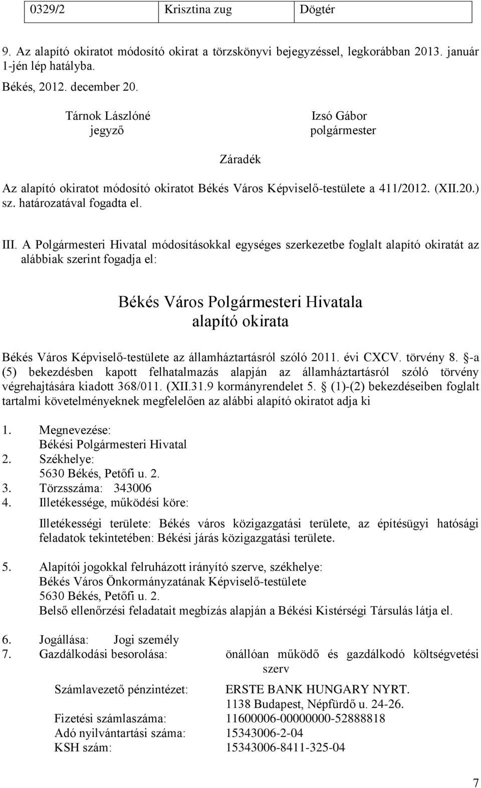 A Polgármesteri Hivatal módosításokkal egységes szerkezetbe foglalt alapító okiratát az alábbiak szerint fogadja el: Békés Város Polgármesteri Hivatala alapító okirata Békés Város Képviselő-testülete