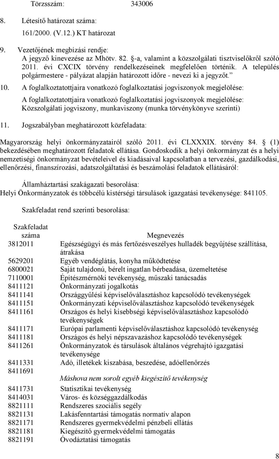 10. A foglalkoztatottjaira vonatkozó foglalkoztatási jogviszonyok megjelölése: A foglalkoztatottjaira vonatkozó foglalkoztatási jogviszonyok megjelölése: Közszolgálati jogviszony, munkaviszony (munka