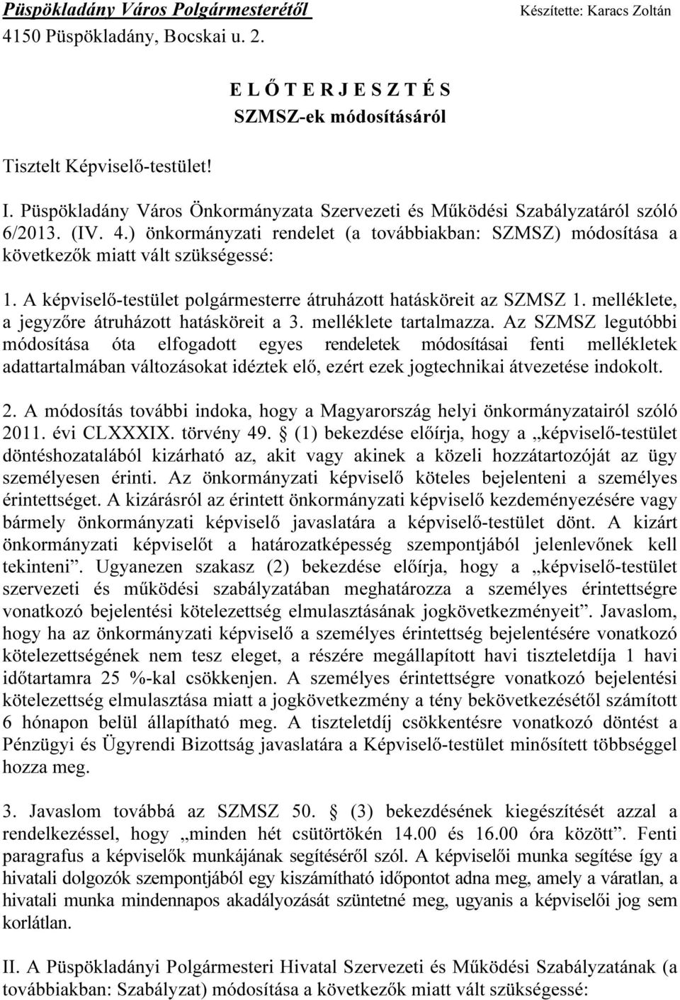 A képviselő-testület polgármesterre átruházott hatásköreit az SZMSZ 1. melléklete, a jegyzőre átruházott hatásköreit a 3. melléklete tartalmazza.